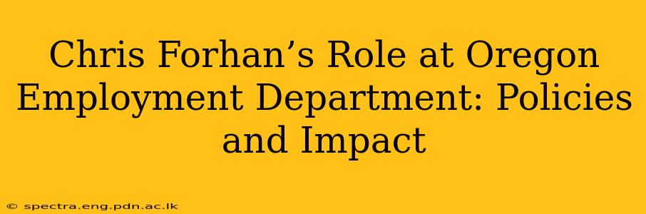 Chris Forhan’s Role at Oregon Employment Department: Policies and Impact