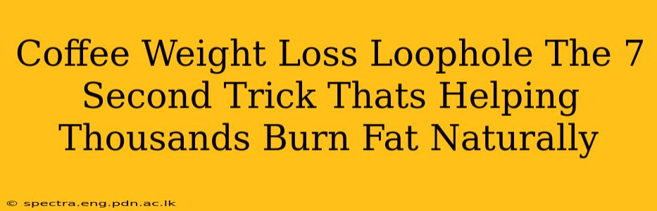 Coffee Weight Loss Loophole The 7 Second Trick Thats Helping Thousands Burn Fat Naturally