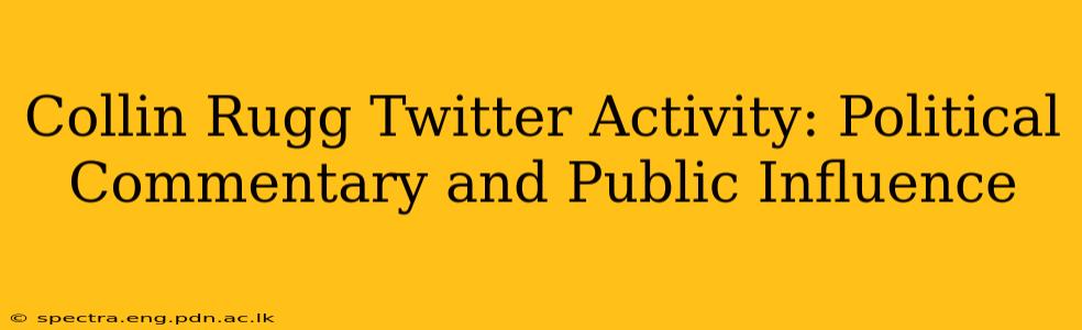 Collin Rugg Twitter Activity: Political Commentary and Public Influence