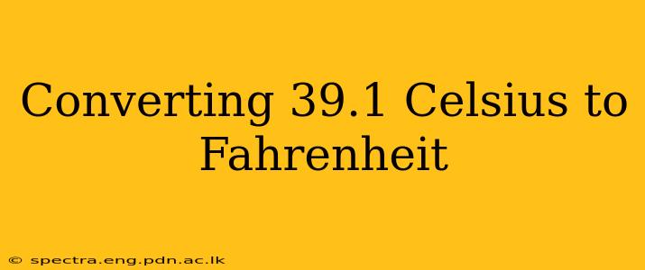 Converting 39.1 Celsius to Fahrenheit