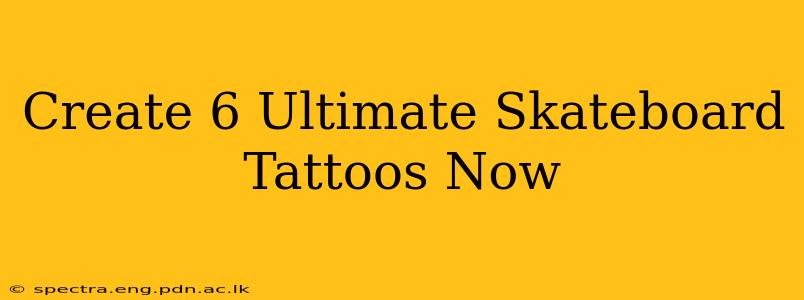 Create 6 Ultimate Skateboard Tattoos Now