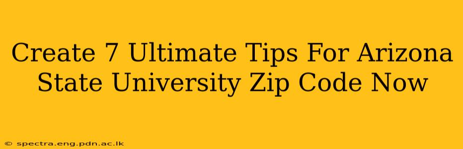Create 7 Ultimate Tips For Arizona State University Zip Code Now
