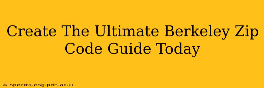Create The Ultimate Berkeley Zip Code Guide Today