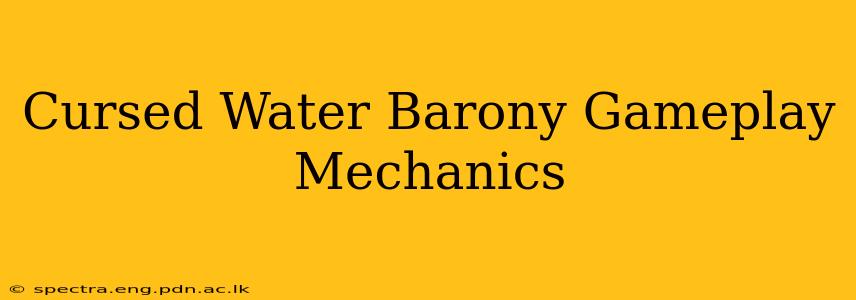 Cursed Water Barony Gameplay Mechanics