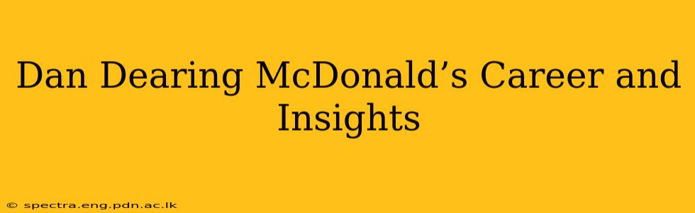 Dan Dearing McDonald’s Career and Insights