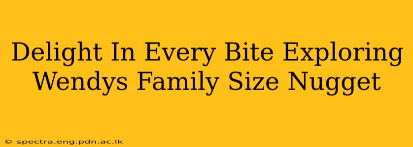 Delight In Every Bite Exploring Wendys Family Size Nugget
