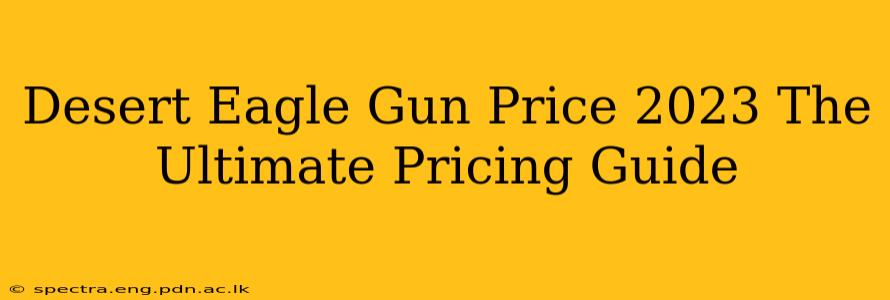 Desert Eagle Gun Price 2023 The Ultimate Pricing Guide
