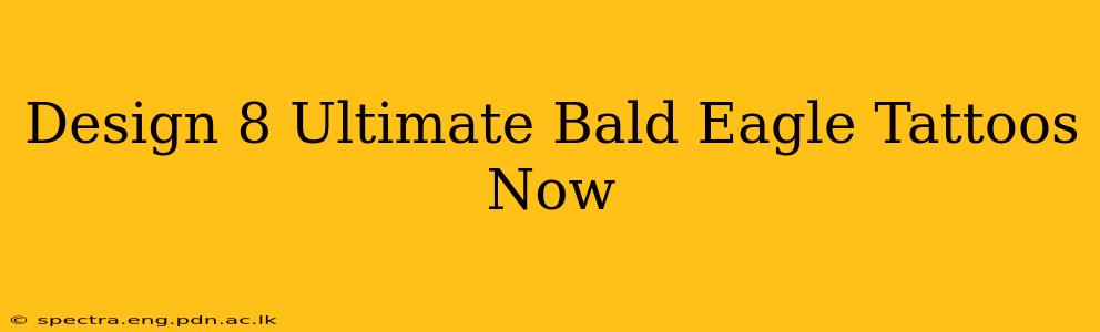 Design 8 Ultimate Bald Eagle Tattoos Now