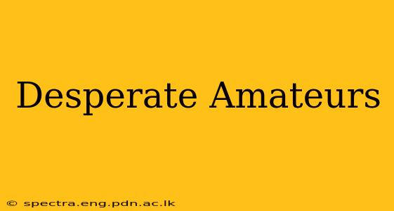Desperate Amateurs