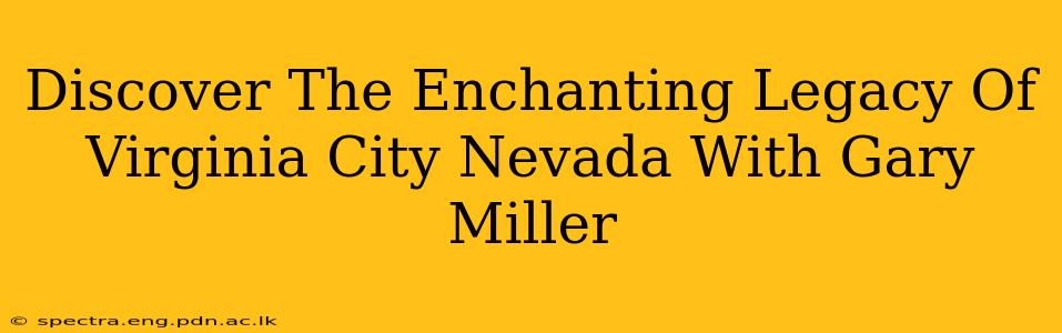 Discover The Enchanting Legacy Of Virginia City Nevada With Gary Miller