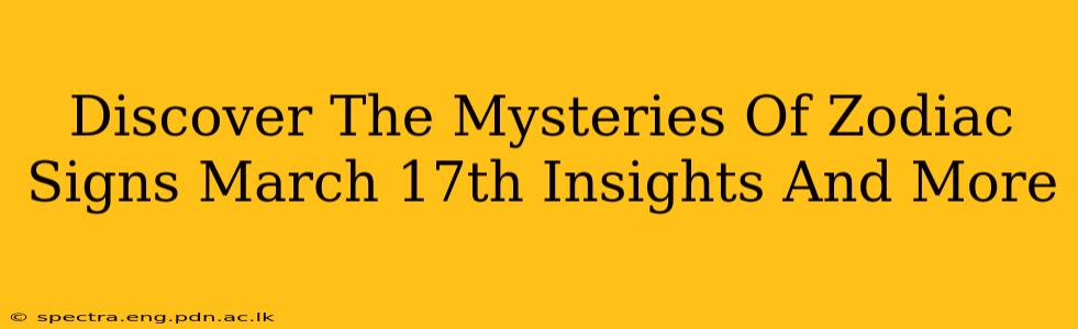 Discover The Mysteries Of Zodiac Signs March 17th Insights And More