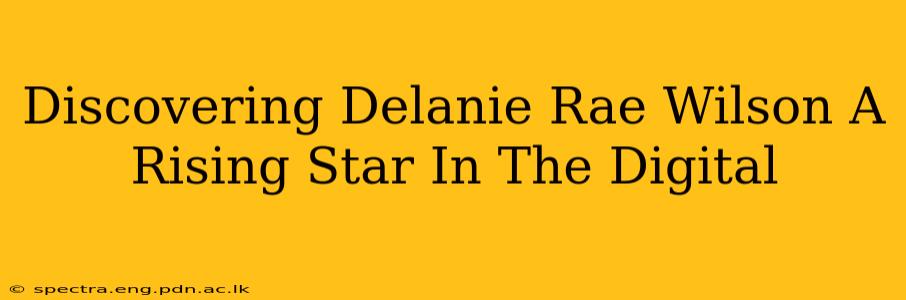 Discovering Delanie Rae Wilson A Rising Star In The Digital