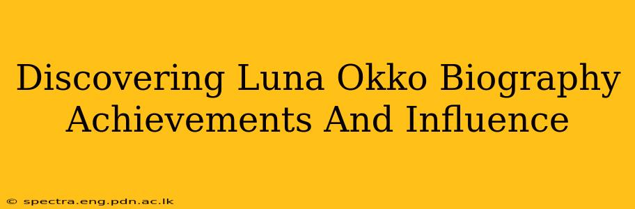 Discovering Luna Okko Biography Achievements And Influence