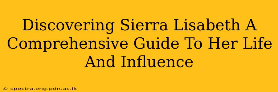Discovering Sierra Lisabeth A Comprehensive Guide To Her Life And Influence