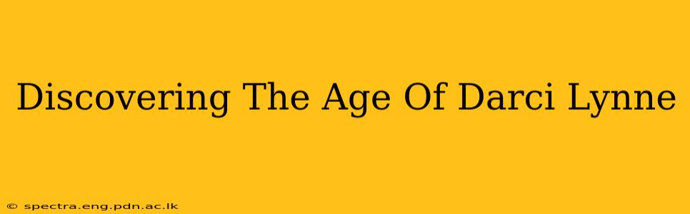 Discovering The Age Of Darci Lynne