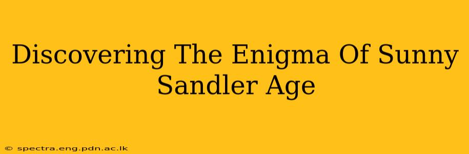 Discovering The Enigma Of Sunny Sandler Age