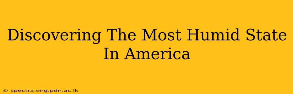 Discovering The Most Humid State In America