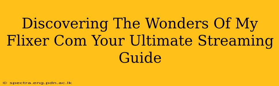 Discovering The Wonders Of My Flixer Com Your Ultimate Streaming Guide