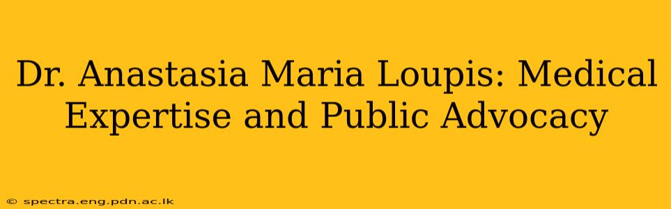 Dr. Anastasia Maria Loupis: Medical Expertise and Public Advocacy