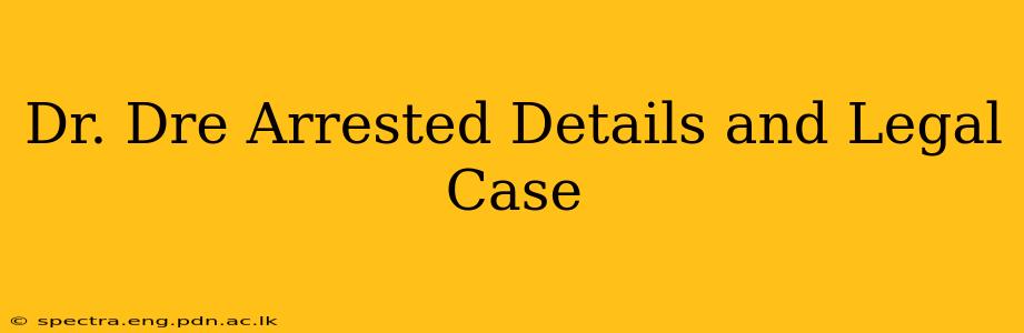 Dr. Dre Arrested Details and Legal Case