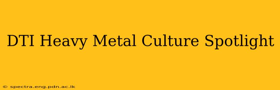 DTI Heavy Metal Culture Spotlight