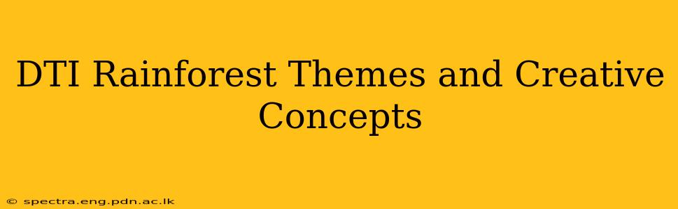 DTI Rainforest Themes and Creative Concepts