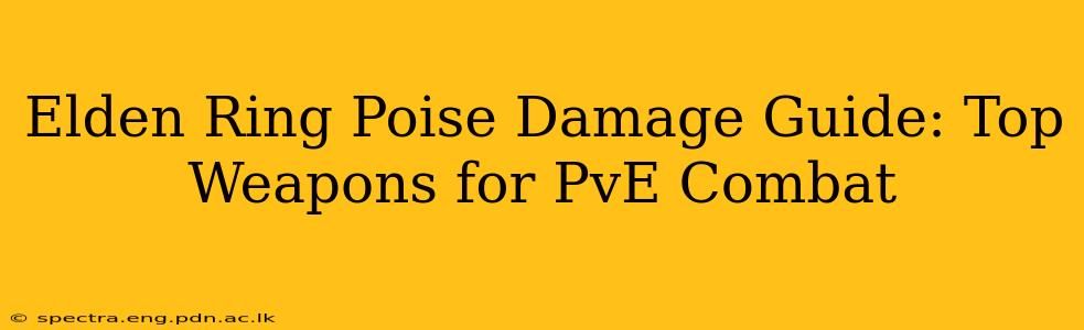 Elden Ring Poise Damage Guide: Top Weapons for PvE Combat
