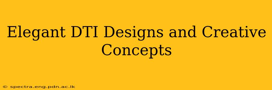 Elegant DTI Designs and Creative Concepts