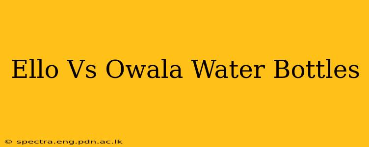 Ello Vs Owala Water Bottles