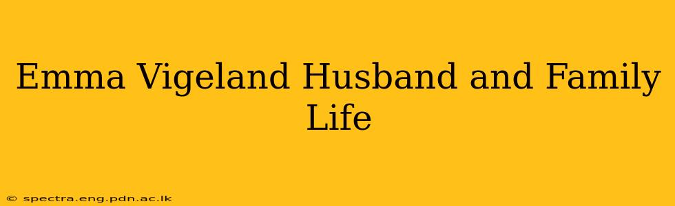 Emma Vigeland Husband and Family Life