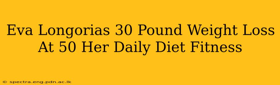 Eva Longorias 30 Pound Weight Loss At 50 Her Daily Diet Fitness