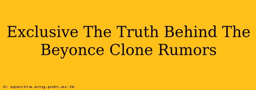 Exclusive The Truth Behind The Beyonce Clone Rumors