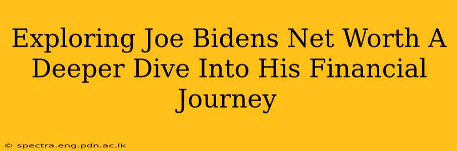 Exploring Joe Bidens Net Worth A Deeper Dive Into His Financial Journey