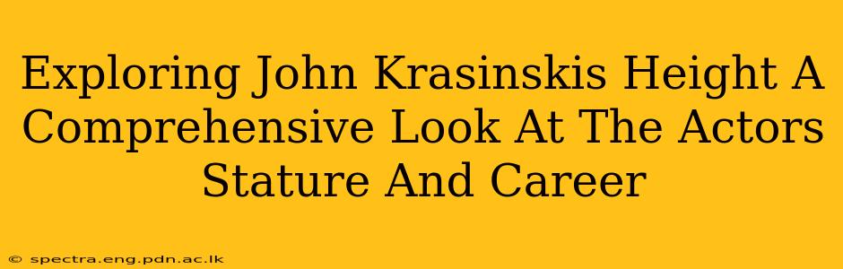 Exploring John Krasinskis Height A Comprehensive Look At The Actors Stature And Career