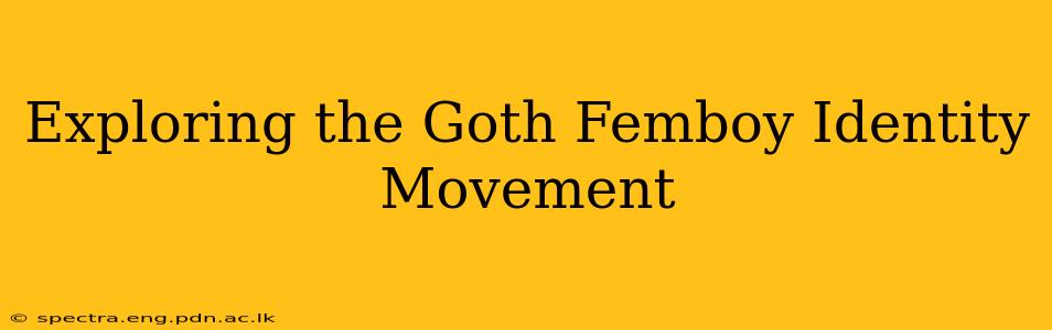 Exploring the Goth Femboy Identity Movement