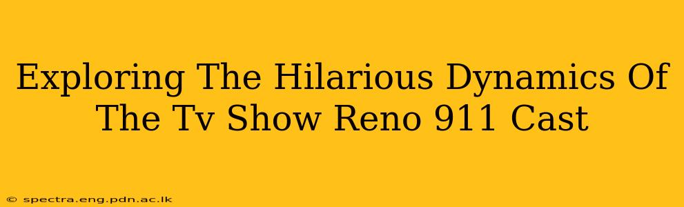 Exploring The Hilarious Dynamics Of The Tv Show Reno 911 Cast