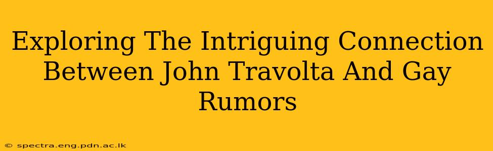 Exploring The Intriguing Connection Between John Travolta And Gay Rumors