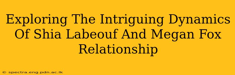 Exploring The Intriguing Dynamics Of Shia Labeouf And Megan Fox Relationship
