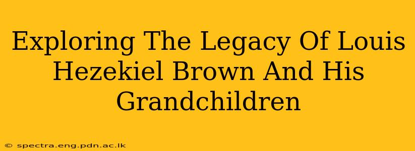 Exploring The Legacy Of Louis Hezekiel Brown And His Grandchildren