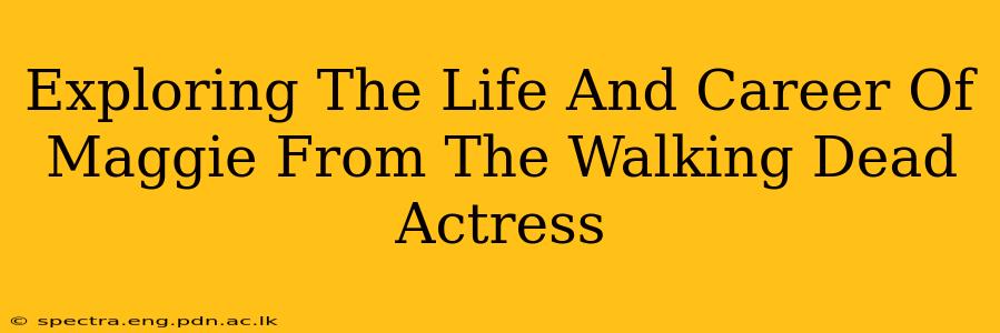 Exploring The Life And Career Of Maggie From The Walking Dead Actress