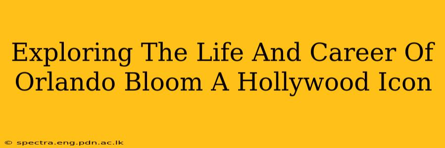 Exploring The Life And Career Of Orlando Bloom A Hollywood Icon