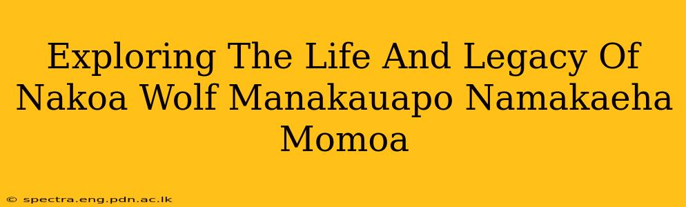 Exploring The Life And Legacy Of Nakoa Wolf Manakauapo Namakaeha Momoa