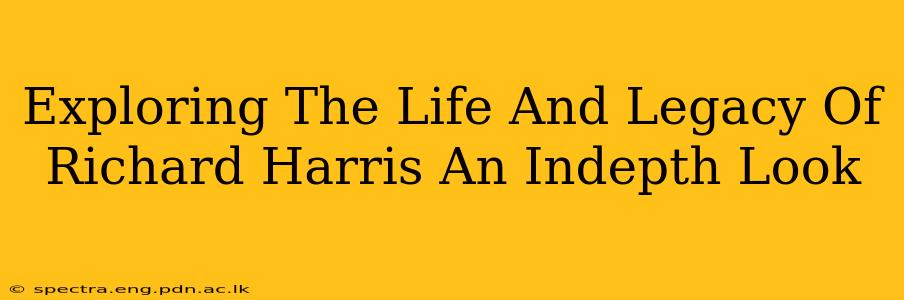 Exploring The Life And Legacy Of Richard Harris An Indepth Look
