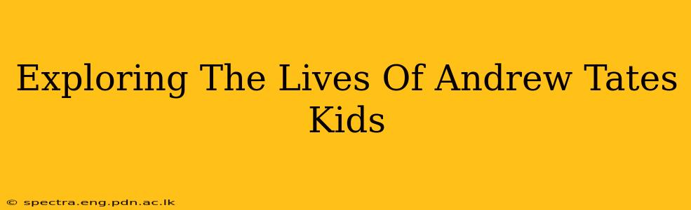 Exploring The Lives Of Andrew Tates Kids