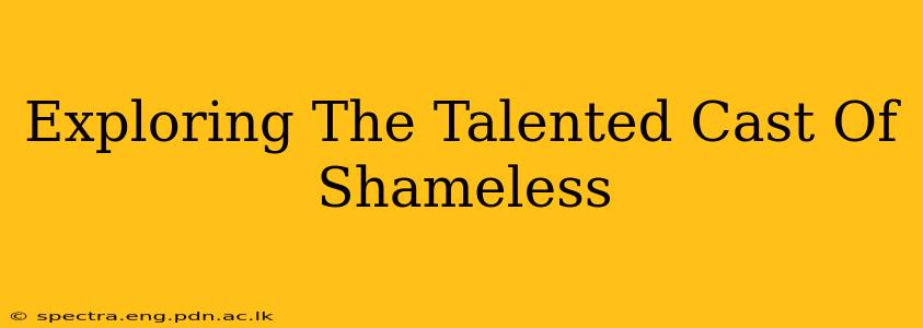 Exploring The Talented Cast Of Shameless