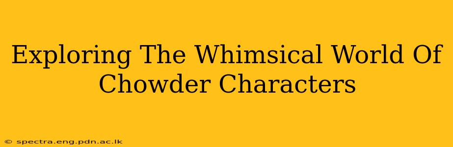 Exploring The Whimsical World Of Chowder Characters