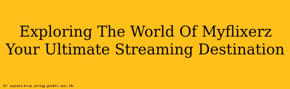 Exploring The World Of Myflixerz Your Ultimate Streaming Destination