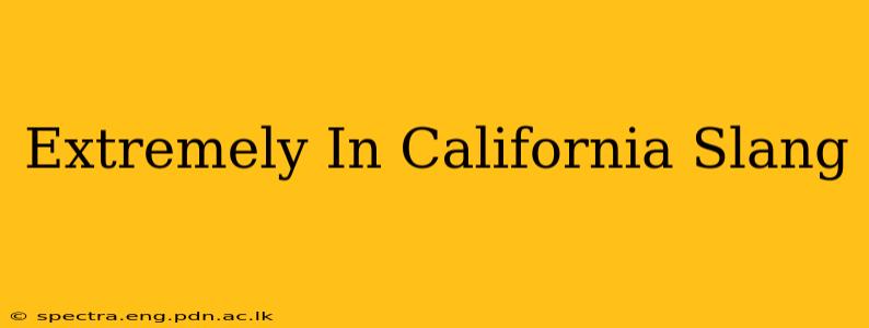 Extremely In California Slang