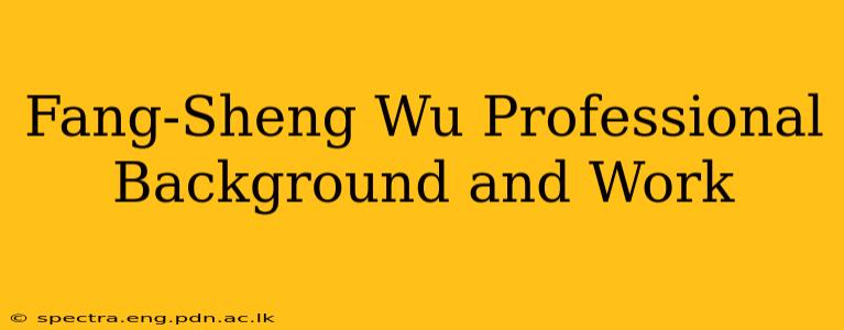 Fang-Sheng Wu Professional Background and Work
