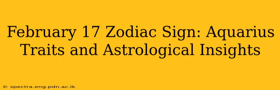 February 17 Zodiac Sign: Aquarius Traits and Astrological Insights